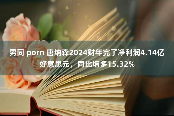 男同 porn 唐纳森2024财年完了净利润4.14亿好意思元，同比增多15.32%